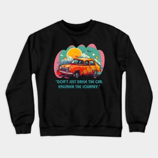 Engineer The Car Journey (Motivational and Inspirational Quote) Crewneck Sweatshirt